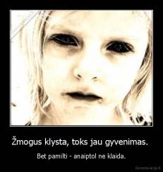 Žmogus klysta, toks jau gyvenimas.  - Bet pamilti - anaiptol ne klaida.