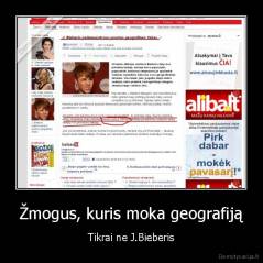 Žmogus, kuris moka geografiją - Tikrai ne J.Bieberis