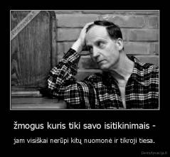 žmogus kuris tiki savo isitikinimais - - jam visiškai nerūpi kitų nuomonė ir tikroji tiesa.