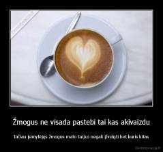 Žmogus ne visada pastebi tai kas akivaizdu - Tačiau įsimylėjęs žmogus mato tai,ko negali įžvelgti bet kuris kitas