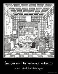 Žmogus norintis vadovauti orkestrui - privalo atsukti miniai nugara