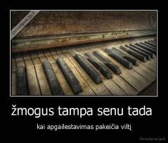 žmogus tampa senu tada  - kai apgailestavimas pakeičia viltį