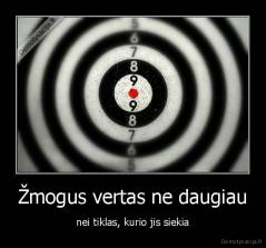 Žmogus vertas ne daugiau - nei tiklas, kurio jis siekia