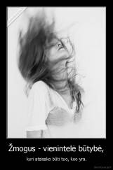 Žmogus - vienintelė būtybė, - kuri atsisako būti tuo, kuo yra.