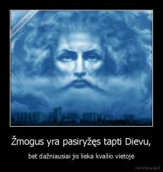 Žmogus yra pasiryžęs tapti Dievu, - bet dažniausiai jis lieka kvailio vietoje
