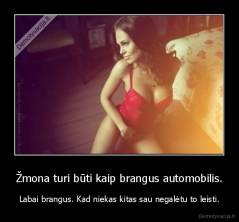 Žmona turi būti kaip brangus automobilis. - Labai brangus. Kad niekas kitas sau negalėtu to leisti.