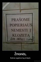 Žmonės, - Butinai sugalvos ką prirasyti.