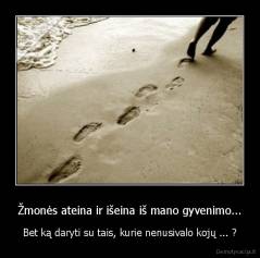 Žmonės ateina ir išeina iš mano gyvenimo... - Bet ką daryti su tais, kurie nenusivalo kojų ... ?
