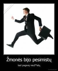 Žmonės bijo pesimistų - kad pagavę neuž*istų
