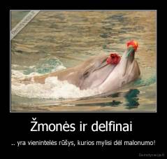 Žmonės ir delfinai  - .. yra vienintelės rūšys, kurios mylisi dėl malonumo!