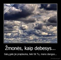 Žmonės, kaip debesys... - Galų gale jie praplaukia, lieki tik Tu, mano dangus...