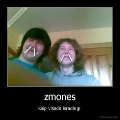 zmones - kaip visada isradingi 
