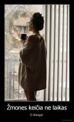 Žmones keičia ne laikas - O draugai 