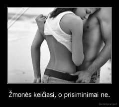 Žmonės keičiasi, o prisiminimai ne. - 