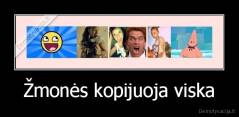Žmonės kopijuoja viska - 