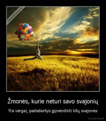 Žmonės, kurie neturi savo svajonių - Yra vergai, padedantys įgyvendinti kitų svajones