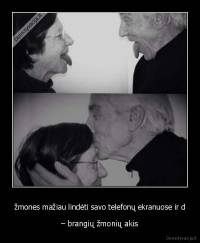 žmones mažiau lindėti savo telefonų ekranuose ir d - – brangių žmonių akis