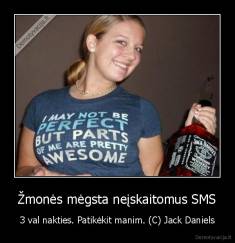 Žmonės mėgsta neįskaitomus SMS - 3 val nakties. Patikėkit manim. (C) Jack Daniels