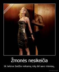 Žmonės nesikeičia - tik laikinai žaidžia reikiamą rolę dėl savo interesų.