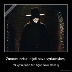 Žmonės neturi bijoti savo vyriausybės, - tai vyriausybė turi bijoti savo žmonių