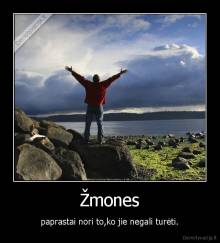 Žmones - paprastai nori to,ko jie negali turėti.