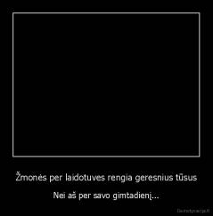 Žmonės per laidotuves rengia geresnius tūsus - Nei aš per savo gimtadienį...