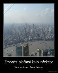 Žmonės plečiasi kaip infekcija - Versdami savo žemę betonu