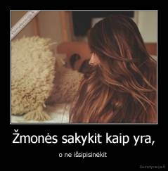 Žmonės sakykit kaip yra, - o ne išsipisinėkit 