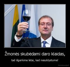 Žmonės skubėdami daro klaidas, - tad išgerkime lėtai, kad nesuklystume!