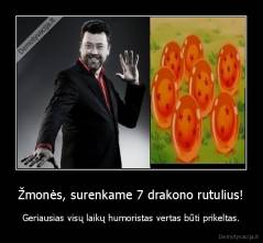 Žmonės, surenkame 7 drakono rutulius! - Geriausias visų laikų humoristas vertas būti prikeltas.