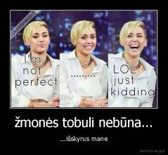 žmonės tobuli nebūna... - ...išskyrus mane