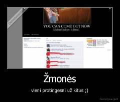 Žmonės - vieni protingesni už kitus ;)