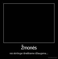 Žmonės - visi skirtingai išreiškiame džiaugsma...