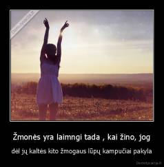 Žmonės yra laimngi tada , kai žino, jog - dėl jų kaltės kito žmogaus lūpų kampučiai pakyla