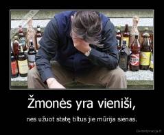 Žmonės yra vieniši, - nes užuot statę tiltus jie mūrija sienas.