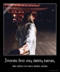 Žmonės žino visų daiktų kainas, - bet nežino nė vieno daikto vertės