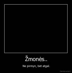 Žmonės.. - Ne pirmyn, bet atgal.