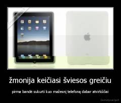 žmonija keičiasi šviesos greičiu - pirma bandė sukurti kuo mažesnį telefoną dabar atvirkščiai