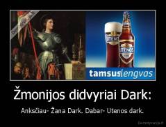 Žmonijos didvyriai Dark: - Anksčiau- Žana Dark. Dabar- Utenos dark.