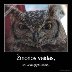 Žmonos veidas, - kai vėlai grįžtu namo.