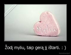 Žodį myliu, taip gerą jį ištarti. : ) - 