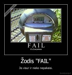 Žodis "FAIL" - Jis visur ir nieko nepakeisi.
