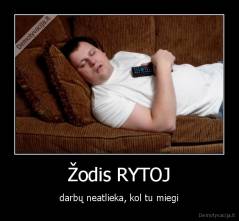 Žodis RYTOJ - darbų neatlieka, kol tu miegi