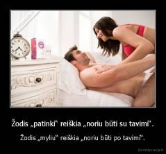 Žodis „patinki“ reiškia „noriu būti su tavimi“. - Žodis „myliu“ reiškia „noriu būti po tavimi“.