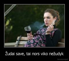 Žudai save, tai nors viko nežudyk - 