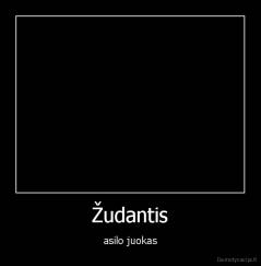 Žudantis - asilo juokas