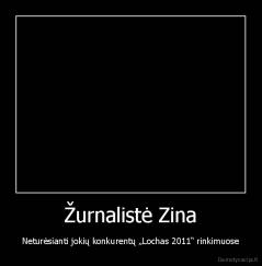 Žurnalistė Zina - Neturėsianti jokių konkurentų „Lochas 2011“ rinkimuose