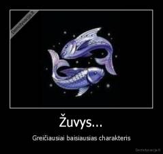 Žuvys... - Greičiausiai baisiausias charakteris