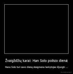 Žvaigždžių karai: Han Solo poilsio diena‏ - Hano Solo turi savo dieną staigmena lankytojas išjungti ...