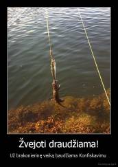 Žvejoti draudžiama! - Už brakonierinę veiką baudžiama Konfiskavimu 